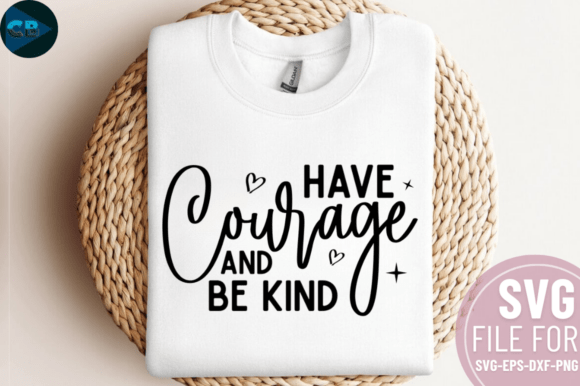 Have Courage and Be Kind SVG Design for Crafts & Graphics