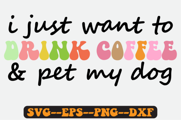 I Just Want to Drink Coffee and Pet Svg: Graphics for Crafts
