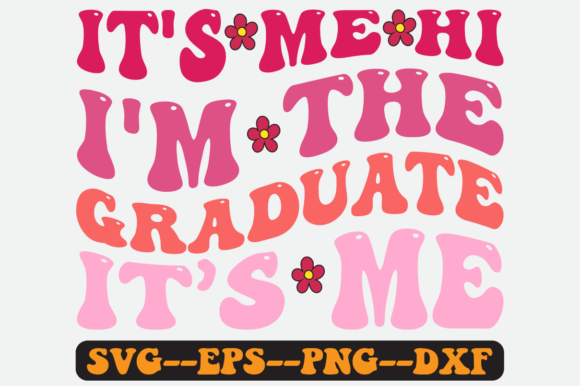 It’s Me Hi I’m the Graduate SVG: Graphics for Crafts & Content