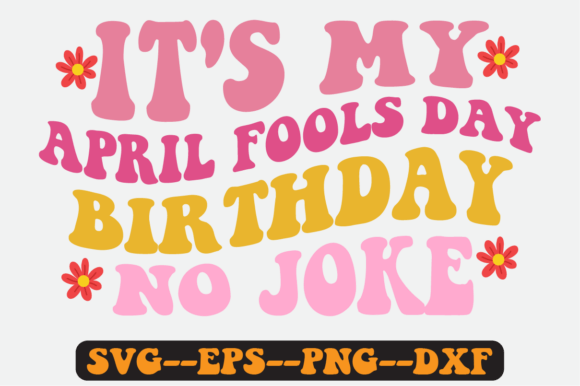 It’s My April Fools Day Birthday No Joke