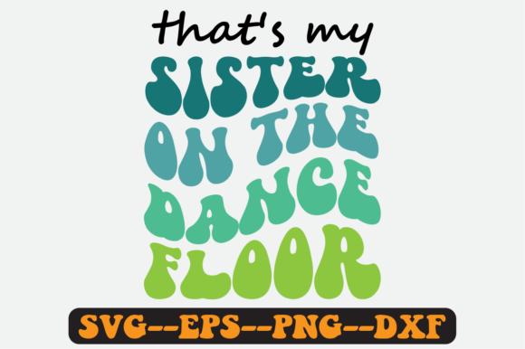 That’s My Sister on the Dance Floor SVG — Graphics for Crafts